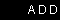 ADD